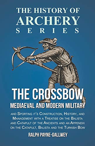 Crossbo - Mediaeval and Modern Military and Sporting It's Construction, History [Paperback]