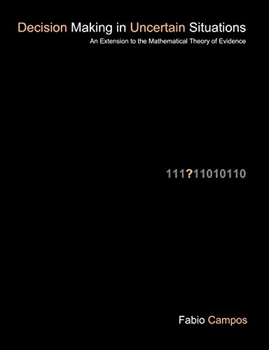 Decision Making In Uncertain Situations An Extension To The Mathematical Theory [Paperback]