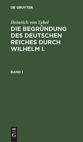 Die Begrundung Des Deutschen Reiches Durch Wilhelm I. Die Begrundung Des Deutsch [Hardcover]