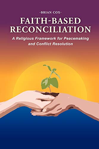 Faith-Based Reconciliation  A Religious Frameork For Peacemaking And Conflict [Paperback]