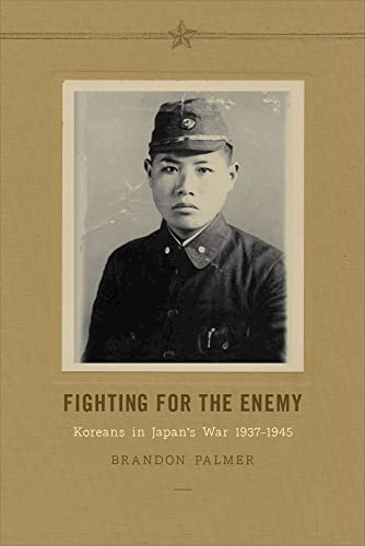 Fighting For The Enemy Koreans In Japan's War, 1937-1945 (korean Studies Of The [Hardcover]