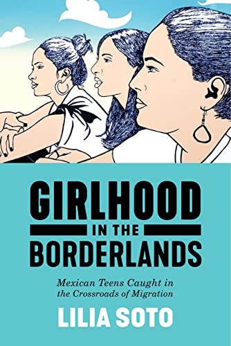 Girlhood in the Borderlands Mexican Teens Caught in the Crossroads of Migration [Hardcover]