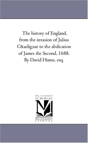 History of England, from the Invasion of Julius Caesar to the Abdication of Jame [Unknon]