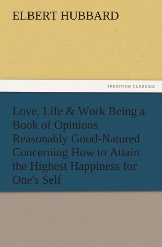 Love, Life & Work Being A Book Of Opinions Reasonably Good-Natured Concerning Ho [Paperback]