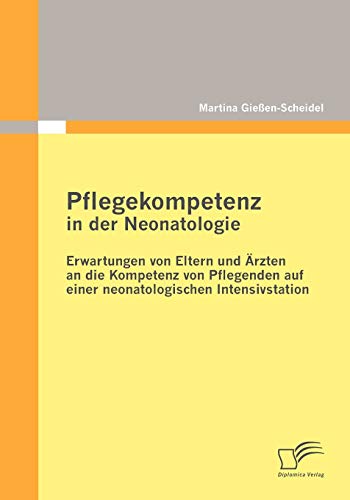 Pflegekompetenz in der Neonatologie  Erartungen Von Eltern und rzten an Die K [Paperback]