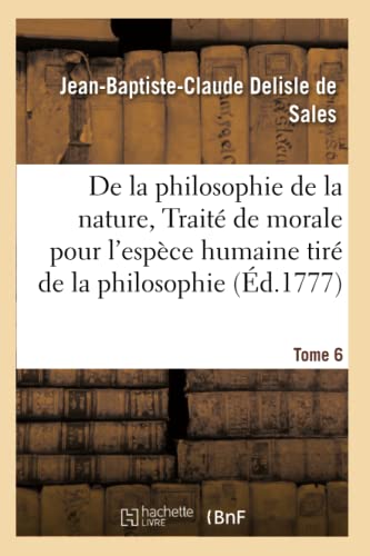 Philosophie de la Nature, Traite de Morale Pour l'Espece Humaine Tire de la Phil [Paperback]