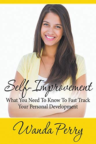 Self-Improvement - What You Need to Kno to Fast Track Your Personal Development [Paperback]