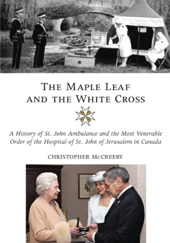 The Maple Leaf and the White Cross A History of St. John Ambulance and the Most [Hardcover]