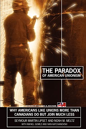 The Paradox Of American Unionism Why Americans Like Unions More Than Canadians  [Paperback]