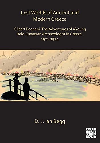 Lost Worlds of Ancient and Modern Greece: Gilbert Bagnani: The Adventures of a Y [Hardcover]