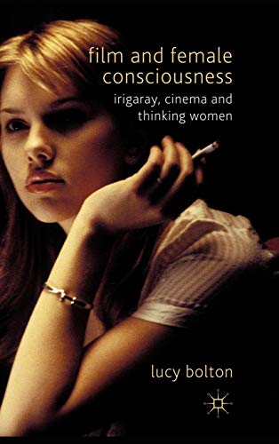 Film and Female Consciousness: Irigaray, Cinema and Thinking Women [Hardcover]