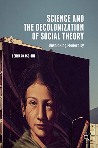 Science and the Decolonization of Social Theory: Unthinking Modernity [Hardcover]