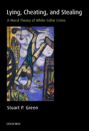 Lying, Cheating, and Stealing A Moral Theory of White-Collar Crime [Paperback]