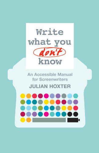 Write What You Don't Kno An Accessible Manual for Screenriters [Paperback]