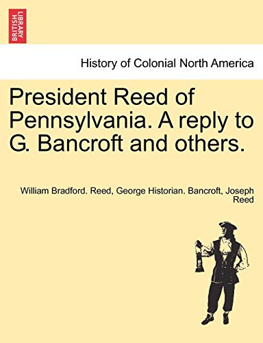 President Reed of Pennsylvania a Reply to G Bancroft and Others [Paperback]