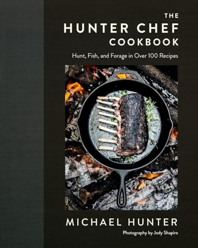 The Hunter Chef Cookbook: Hunt, Fish, and Forage in Over 100 Recipes [Hardcover]