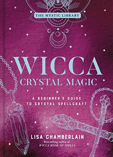 Wicca Crystal Magic: A Beginner's Guide to Crystal Spellcraft [Hardcover]