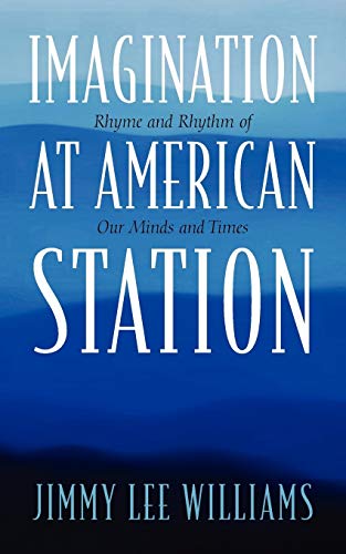 Imagination at American Station  Rhyme and Rhythm of Our Minds and Times [Paperback]