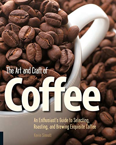 The Art and Craft of Coffee: An Enthusiast's Guide to Selecting, Roasting, a [Paperback]