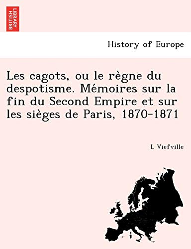 Cagots, Ou le Re`Gne du Despotisme. Me'moires Sur la Fin du Second Empire et Sur [Paperback]