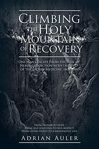 Climbing The Holy Mountain Of Recovery One Man's Escape From The Hell Of Heroin [Paperback]