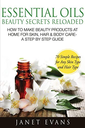 Essential Oils Beauty Secrets Reloaded Ho To Make Beauty Products At Home For  [Paperback]