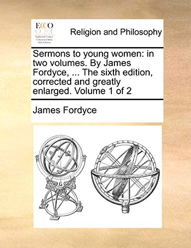 Sermons to Young Women  In to volumes. by James Fordyce, ... the sixth edition [Paperback]