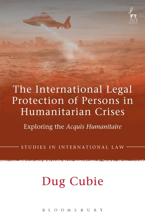 The International Legal Protection of Persons in Humanitarian Crises Exploring  [Hardcover]