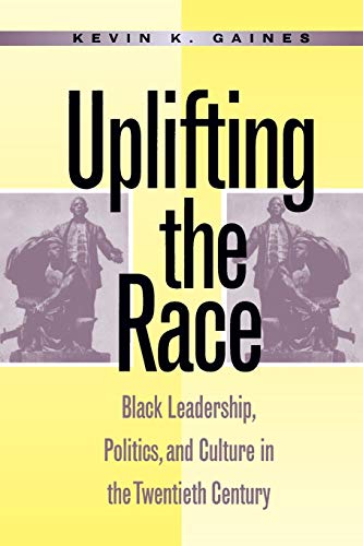 Uplifting The Race Black Leadership, Politics, And Culture In The Tentieth Cen [Paperback]