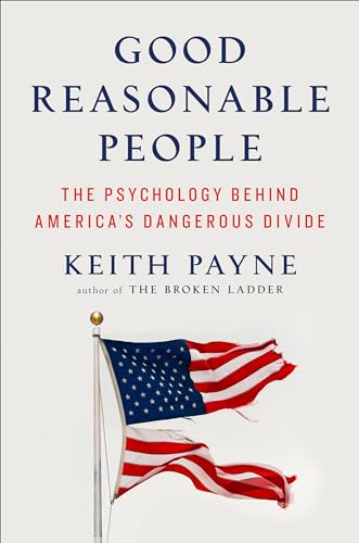 Good Reasonable People: The Psychology Behind America's Dangerous Divide [Hardcover]