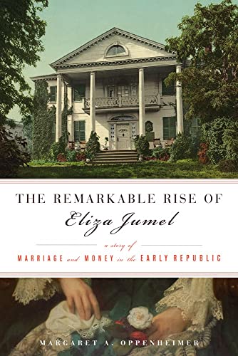 The Remarkable Rise of Eliza Jumel: A Story of Marriage and Money in the Early R [Hardcover]