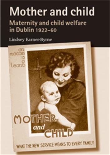 Mother and child Maternity and child elfare in Dublin, 1922-60 [Paperback]