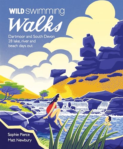 Wild Swimming Walks Dartmoor and South Devon: 28 Lake, River and Beach Days Out [Paperback]