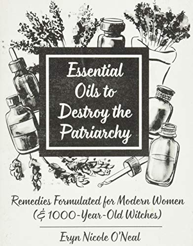 Essential Oils to Destroy the Patriarchy: Remedies Formulated for Modern Women ( [Paperback]