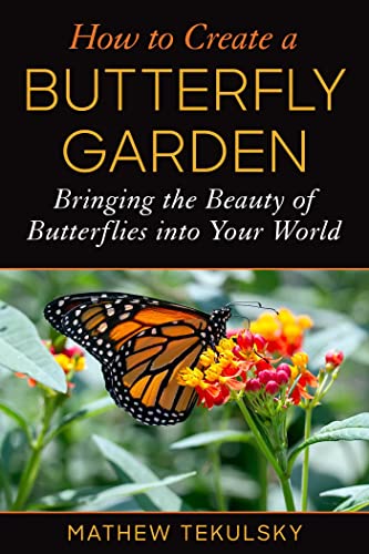 How to Create a Butterfly Garden: Bringing the Beauty of Butterflies into Your W [Paperback]