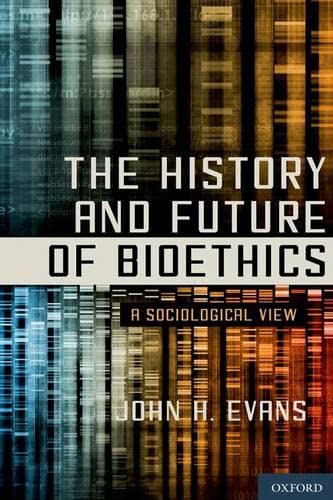 The History and Future of Bioethics: A Sociological View [Hardcover]