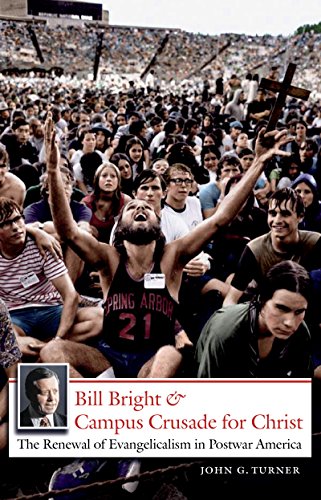 Bill Bright And Campus Crusade For Christ The Reneal Of Evangelicalism In Post [Paperback]