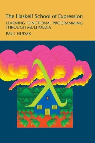 The Haskell School of Expression Learning Functional Programming through Multim [Hardcover]