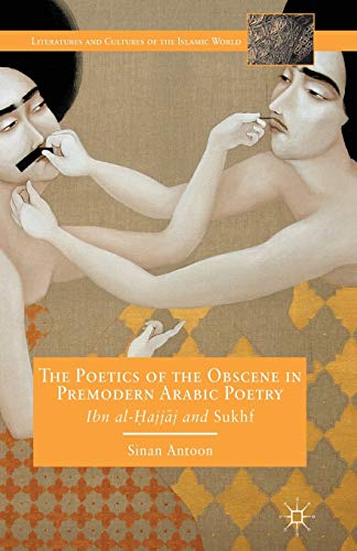 The Poetics of the Obscene in Premodern Arabic Poetry: Ibn al-?ajj?j and Sukhf [Paperback]