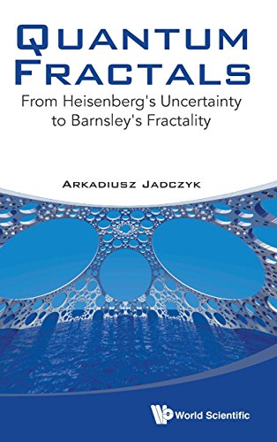 Quantum Fractals  From Heisenberg's Uncertainty To Barnsley's Fractality [Hardcover]