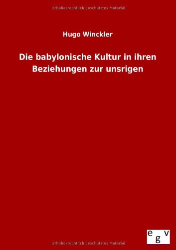 Die Babylonische Kultur in Ihren Beziehungen Zur Unsrigen [Paperback]