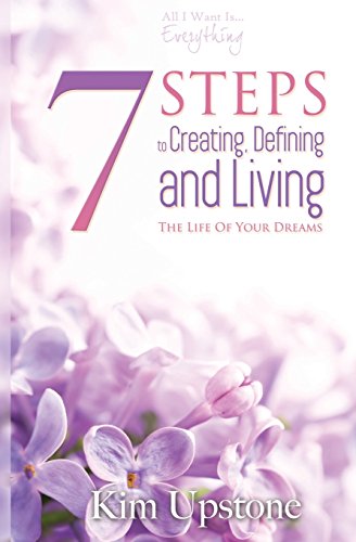 7 Steps To Creating, Defining, And Living The Life Of Your Dreams [Paperback]