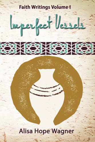 Imperfect Vessels Faith Writings Volume I (volume 1) [Paperback]