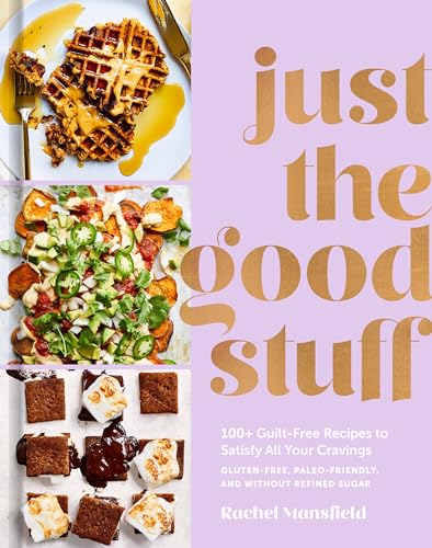 Just the Good Stuff: 100+ Guilt-Free Recipes to Satisfy All Your Cravings: A Coo [Hardcover]