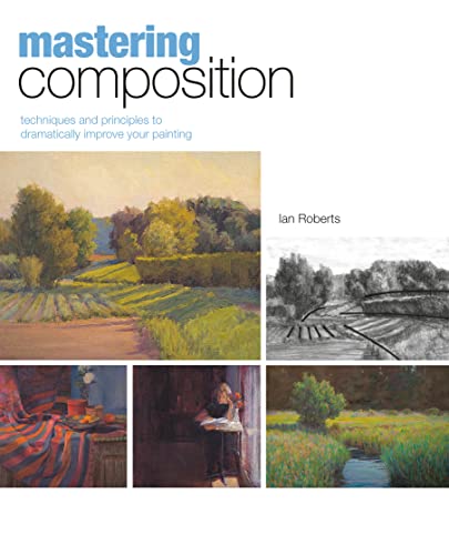 Mastering Composition: Techniques and Principles to Dramatically Improve Your Pa [Hardcover]