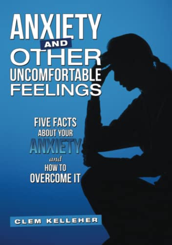 Anxiety And Other Uncomfortable Feelings Five Facts About Your Anxiety And Ho  [Paperback]