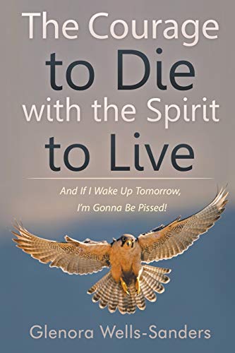 The Courage To Die With The Spirit To Live And If I Wake Up Tomorro, I'm Gonna [Paperback]