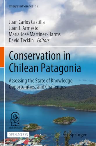 Conservation in Chilean Patagonia Assessing the State of Knoledge, Opportuniti [Paperback]