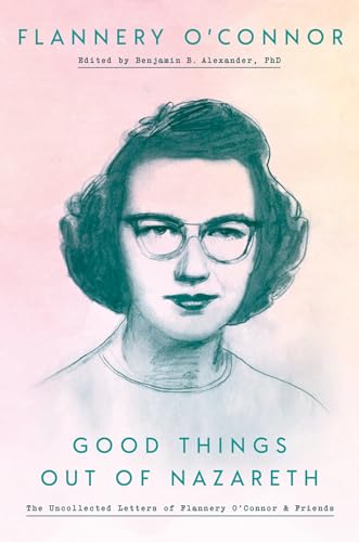 Good Things Out of Nazareth: The Uncollected Letters of Flannery O'Connor and Fr [Hardcover]