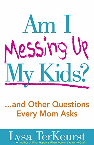 Am I Messing Up My Kids?: ...And Other Questions Every Mom Asks [Paperback]